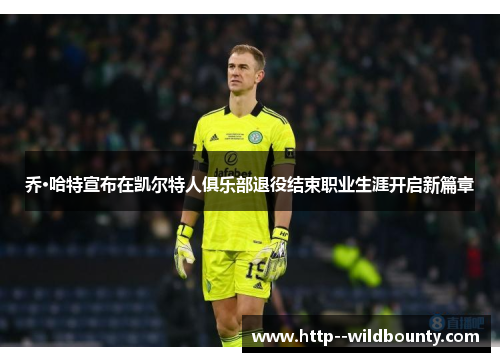 乔·哈特宣布在凯尔特人俱乐部退役结束职业生涯开启新篇章