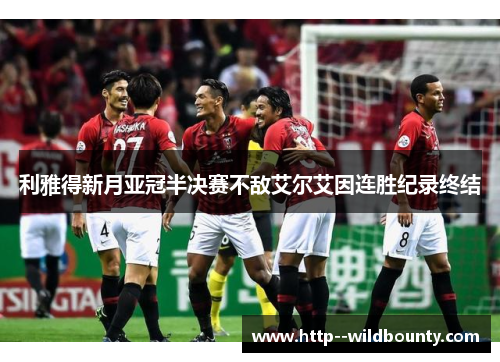 利雅得新月亚冠半决赛不敌艾尔艾因连胜纪录终结